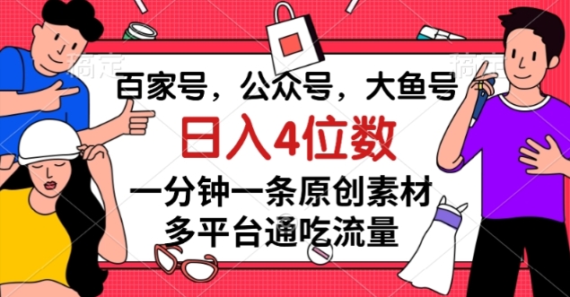 百家号,公众号,大鱼号一分钟一条原创素材,多平台通吃流量,日入4位数【揭秘】-聚富社