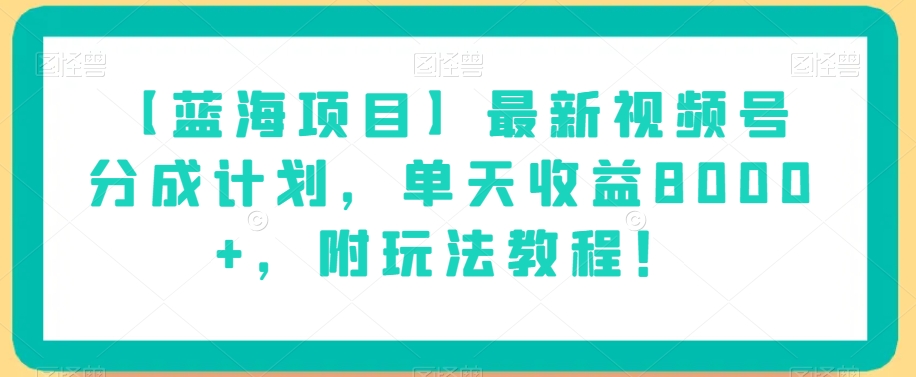 【蓝海项目】最新视频号分成计划,单天收益8000+,附玩法教程!-聚富社