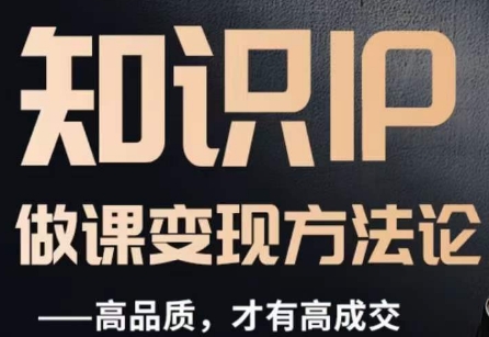 怎么做一门品质好课,知识IP做课变现方法论,高品质,才有好成交-聚富社