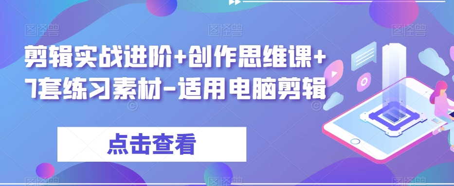 剪辑实战进阶+创作思维课+7套练习素材-适用电脑剪辑-聚富社