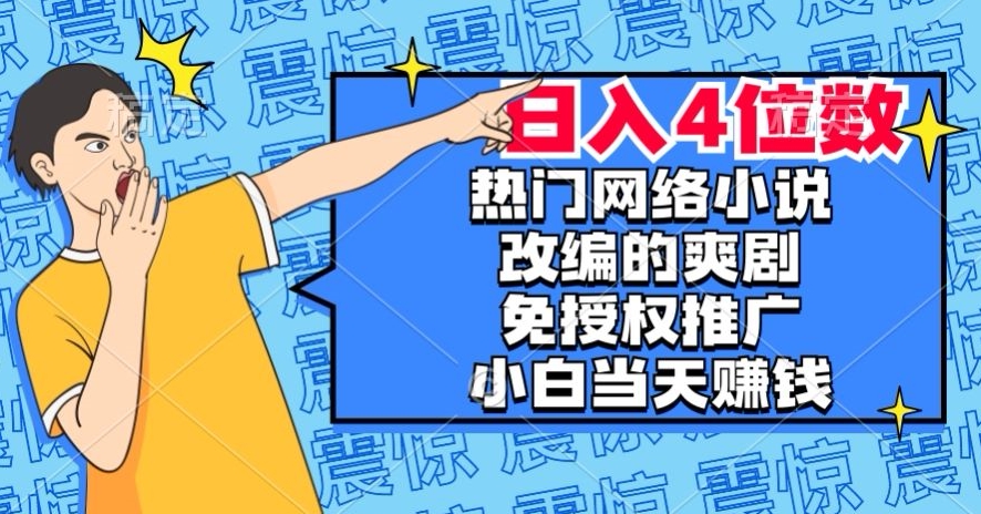 热门网络小说改编的爽剧,免授权推广,新人当天就能赚钱,日入4位数【揭秘】-聚富社