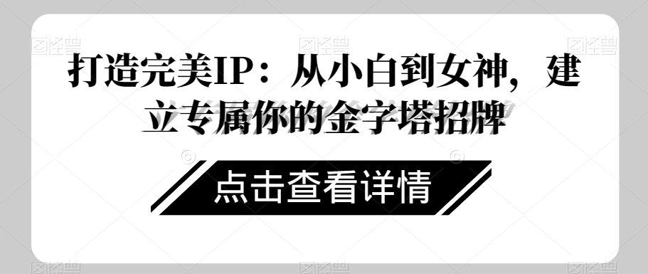 打造完美IP:从小白到女神,建立专属你的金字塔招牌-聚富社