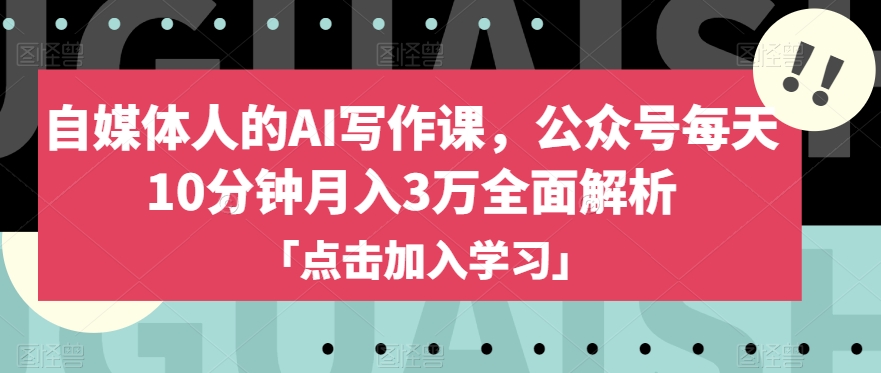 自媒体人的AI写作课,公众号每天10分钟月入3万全面解析-聚富社