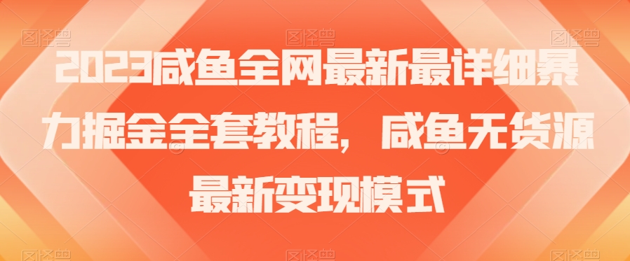2023咸鱼全网最新最详细暴力掘金全套教程,咸鱼无货源最新变现模式【揭秘】-聚富社