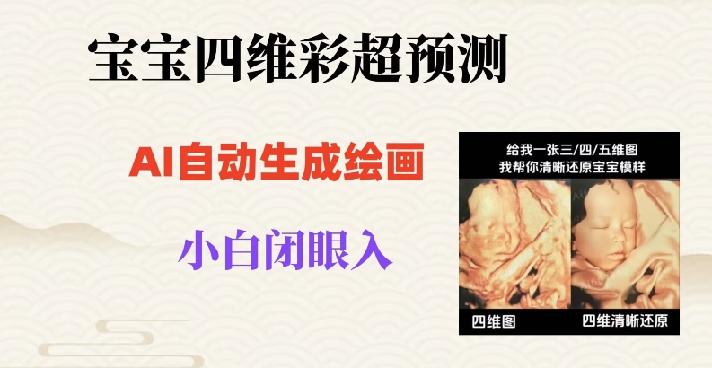 宝宝四维彩超AI预测项目,无门槛生成闭眼入日500+【揭秘】-聚富社