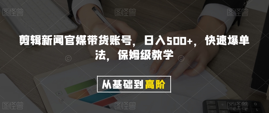 剪辑新闻官媒带货账号，日入500+，快速爆单法，保姆级教学【揭秘】-聚富社