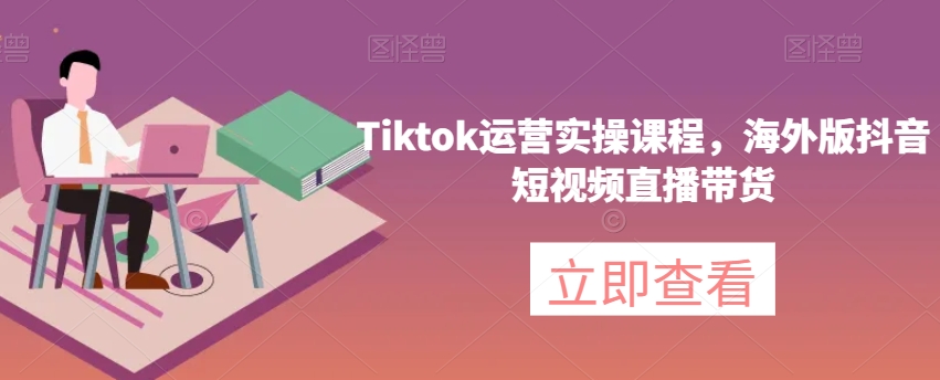 Tiktok运营实操课程,海外版抖音短视频直播带货-聚富社