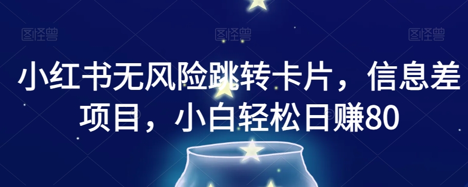 小红书无风险跳转卡片,信息差项目,小白轻松日赚800【揭秘】-聚富社
