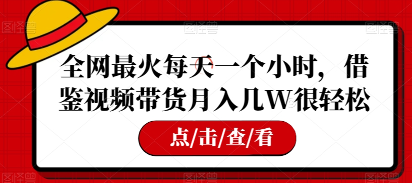 全网最火每天一个小时,借鉴视频带货月入几W很轻松【揭秘】-聚富社