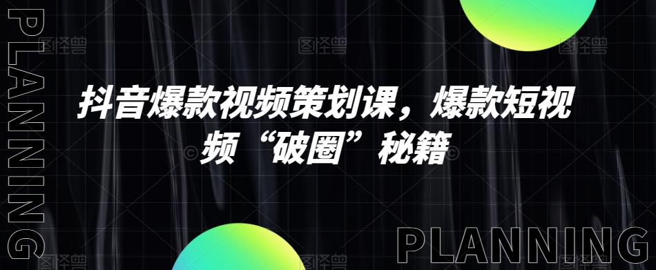 抖音爆款视频策划课,爆款短视频“破圈”秘籍-聚富社