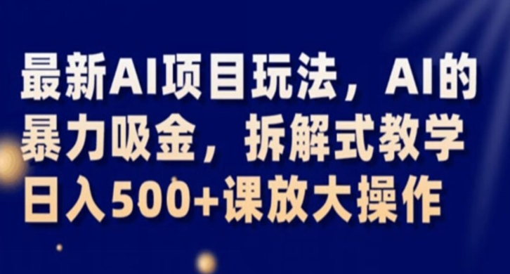 最新AI项目玩法,AI的暴力吸金,拆解式教学,日入500+课放大操作【揭秘】-聚富社