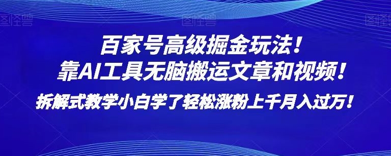 百家号高级掘金玩法!靠AI无脑搬运文章和视频!小白学了轻松涨粉上千月入过万!【揭秘】-聚富社