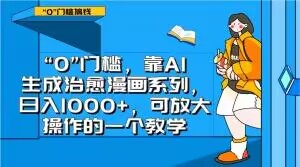 “0”门槛，靠AI生成治愈漫画系列，日入1000+，可放大操作的一个教学-聚富社