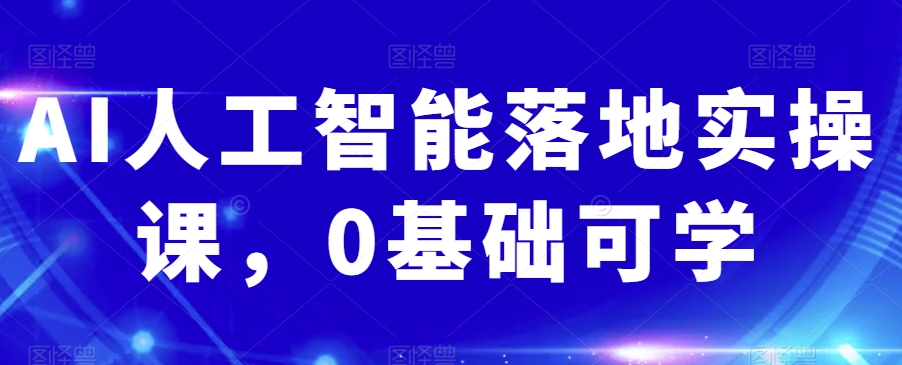AI人工智能落地实操课,0基础可学-聚富社