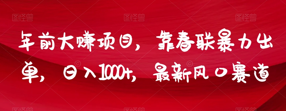 年前大赚项目，靠春联暴力出单，日入1000+，最新风口赛道【揭秘】-聚富社