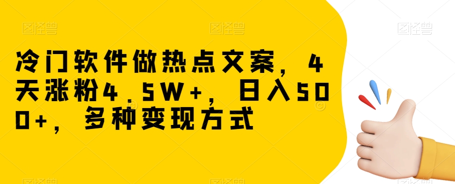 冷门软件做热点文案，4天涨粉4.5W+，日入500+，多种变现方式【揭秘】-聚富社