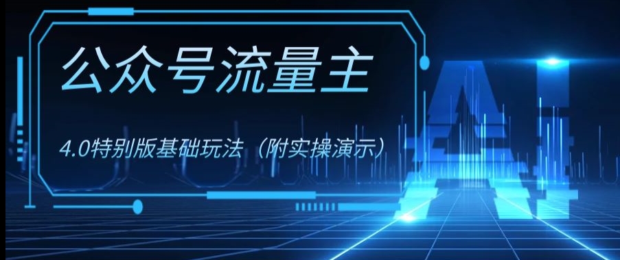 公众号流量主4.0特别版玩法,0成本0门槛项目(付实操演示)【揭秘】-聚富社