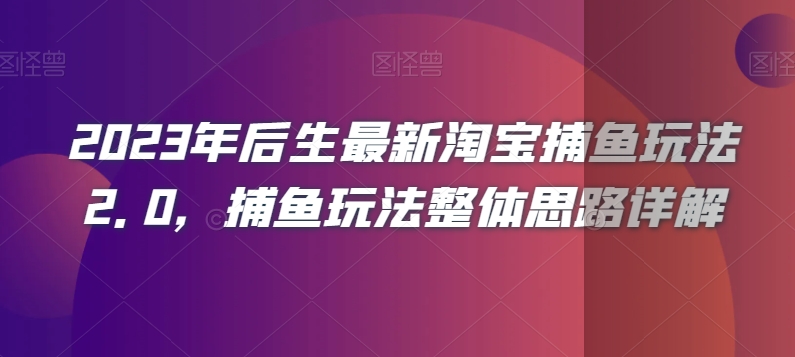 2023年后生最新淘宝捕鱼玩法2.0,捕鱼玩法整体思路详解-聚富社