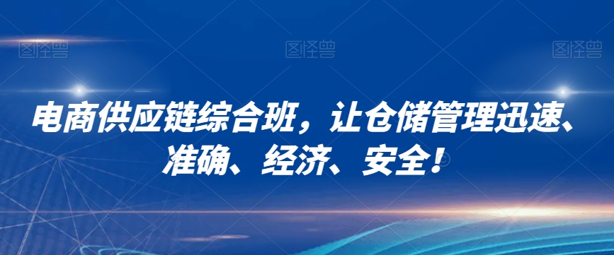 电商供应链综合班,让仓储管理迅速、准确、经济、安全!-聚富社