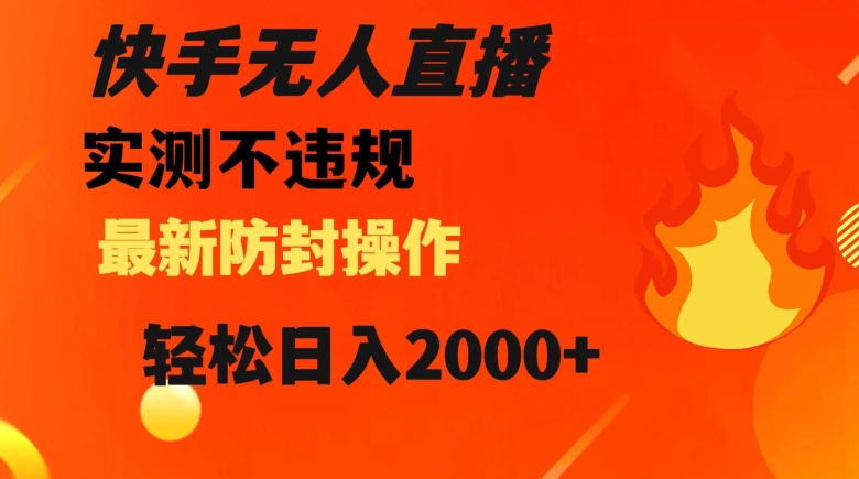 快手无人直播，不违规搭配最新的防封操作，轻松日入2000+【揭秘】-聚富社