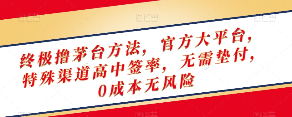 终极撸茅台方法，官方大平台，特殊渠道高中签率，无需垫付，0成本无风险【揭秘】-聚富社