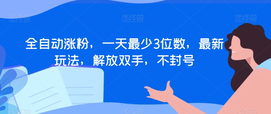 全自动涨粉,一天最少3位数,最新玩法,解放双手,不封号【揭秘】-聚富社