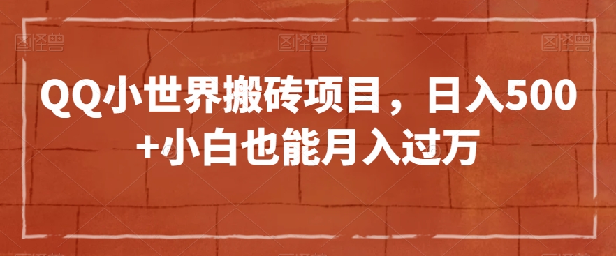 QQ小世界搬砖项目，日入500+小白也能月入过万【揭秘】-聚富社
