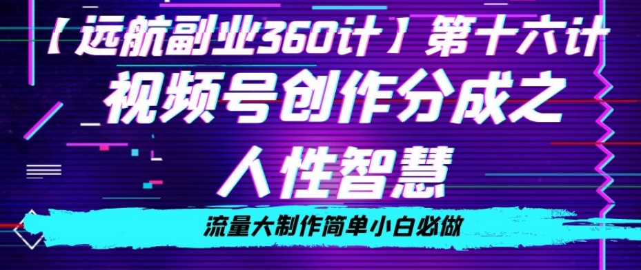 价值980的视频号创作分成之人性智慧,流量大制作简单小白必做【揭秘】-聚富社