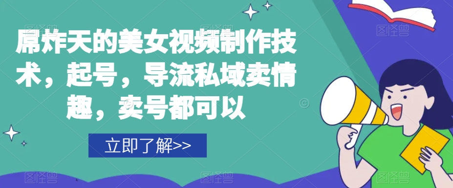 屌炸天的美女频视制技作术,起号,导流域私卖情趣,号卖都可以-聚富社