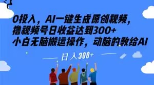 0投入,AI一键生成原创视频,撸视频号日收益达到300+小白无脑搬运操作,动脑的教给AI【揭秘】-聚富社