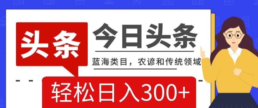 AI头条传统和农谚领域,蓝海类目,搬运+AI优化,轻松日入300+【揭秘】-聚富社