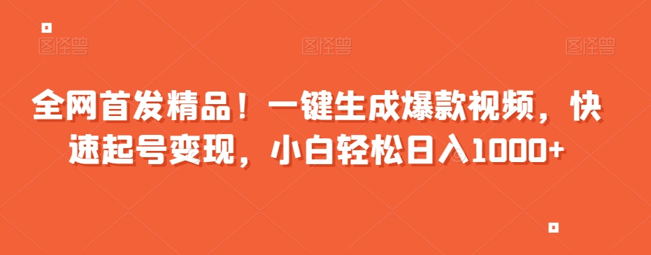 全网首发精品！一键生成爆款视频，快速起号变现，小白轻松日入1000+【揭秘】-聚富社