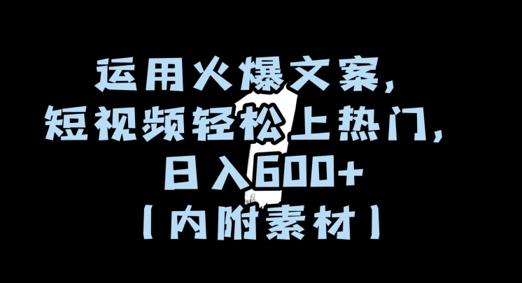 运用火爆文案,短视频轻松上热门,日入600+(内附素材)【揭秘】-聚富社