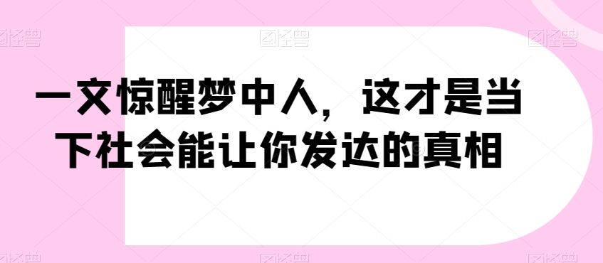 一文惊醒梦中人,这才是当下社会能让你发达的真相【公众号付费文章】-聚富社