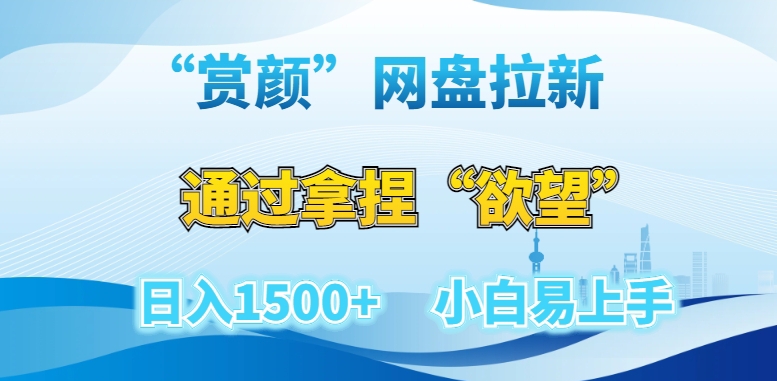 “赏颜”网盘拉新赛道,通过拿捏“欲望”日入1500+,小白易上手【揭秘】-聚富社