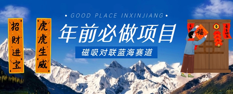年前必做项目,磁吸对联蓝海赛道,傻瓜式操作复制粘贴纯搬运,一部手机即可完成-聚富社