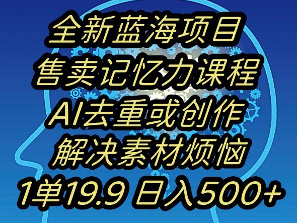 蓝海项目记忆力提升,AI去重,一单19.9日入500+【揭秘】-聚富社