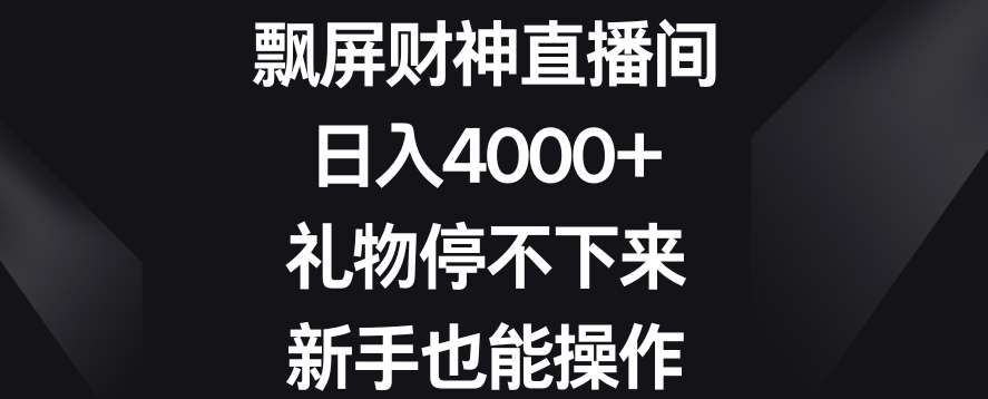 飘屏财神直播间,日入4000+,礼物停不下来,新手也能操作【揭秘】-聚富社