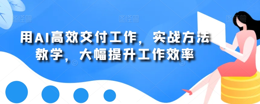 用AI高效交付工作,实战方法教学,大幅提升工作效率-聚富社