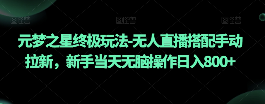 元梦之星终极玩法-无人直播搭配手动拉新,新手当天无脑操作日入800+【揭秘】-聚富社