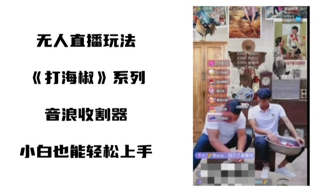 打海椒无人直播整蛊项目,小白轻松上手撸音浪收割器-聚富社