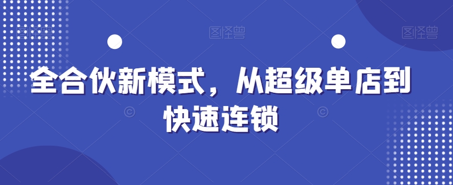 全合伙新模式,从超级单店到快速连锁-聚富社