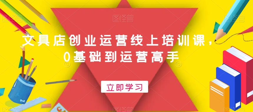 文具店创业运营线上培训课,0基础到运营高手-聚富社