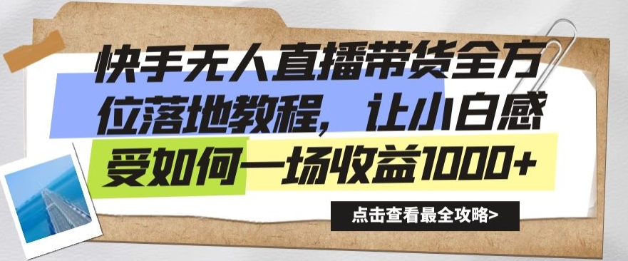 快手无人直播带货全方位落地教程,让小白感受如何一场收益1000+【揭秘】-聚富社