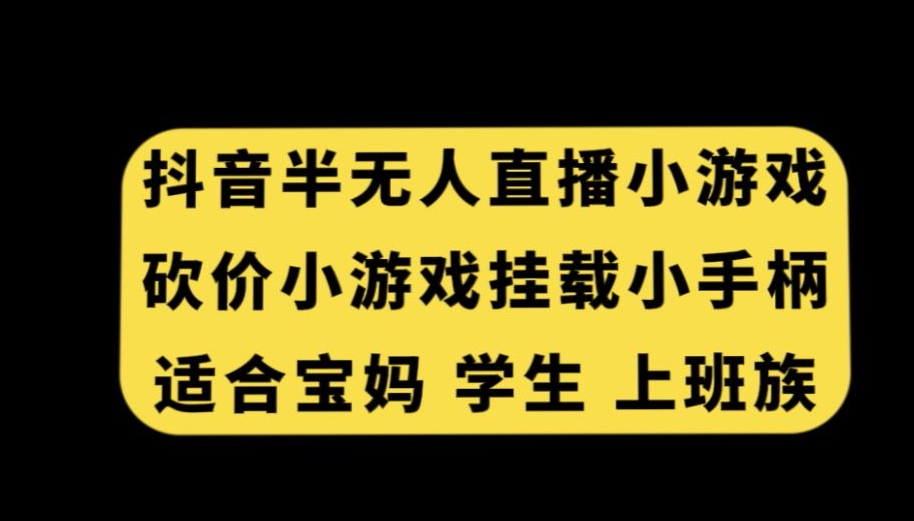 抖音半无人直播砍价小游戏，挂载游戏小手柄，适合宝妈学生上班族【揭秘】-聚富社