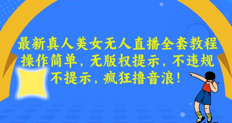 最新真人美女无人直播全套教程,操作简单,无版权提示,不违规,不提示,疯狂撸音浪【揭秘】-聚富社