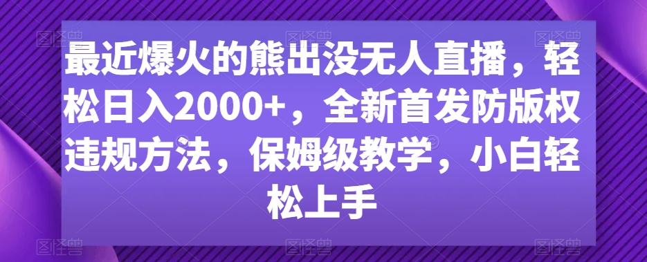 最近爆火的熊出没无人直播,轻松日入2000+,全新首发防版权违规方法【揭秘】-聚富社