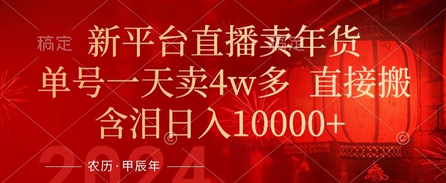 年末红利来了,新平台直播卖年货,单号一天卖4w多,话术场景直接搬,含泪日入1w+【揭秘】-聚富社