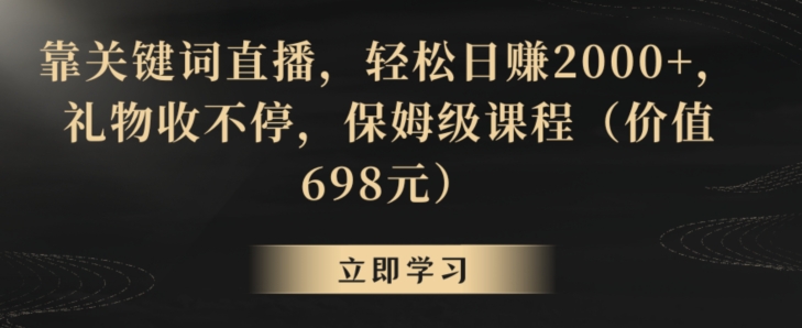 靠关键词直播,轻松日赚2000+,礼物收不停,保姆级课程(价值698元)【揭秘】-聚富社