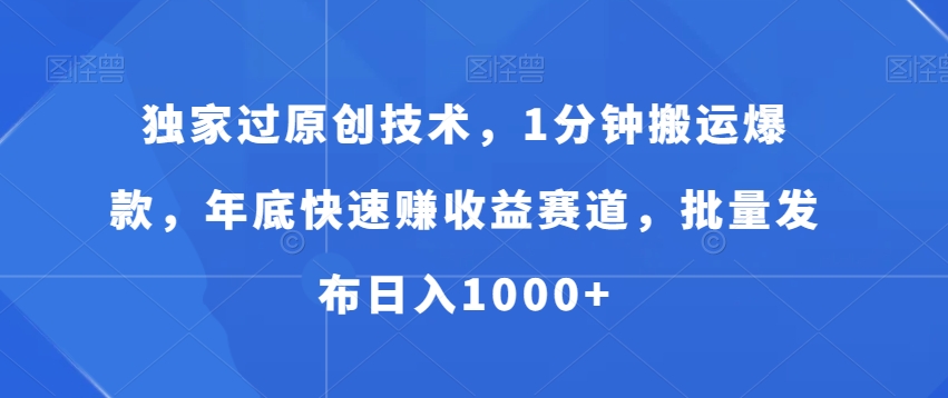独家过原创技术,1分钟搬运爆款,年底快速赚收益赛道,批量发布日入1000+【揭秘】-聚富社